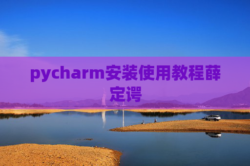 pycharm安装使用教程薛定谔